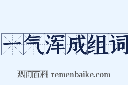 一气浑成组词是什么意思的图片